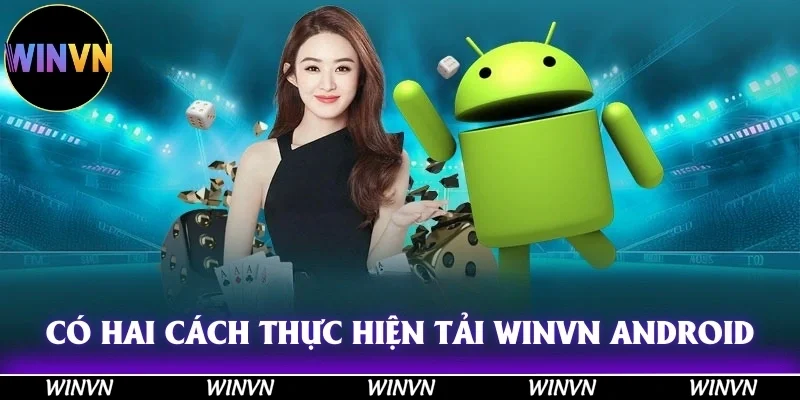 Có hai cách thực hiện trong quá trình tải Winvn Android